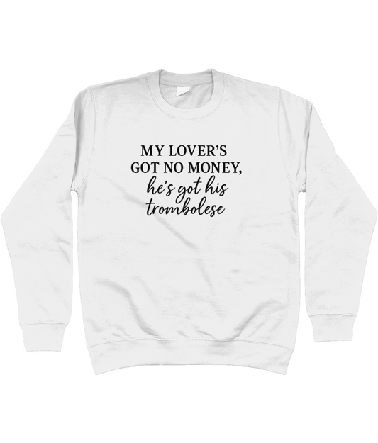 My Lover's Got No Money He's Got His Trombolese Sweatshirt
