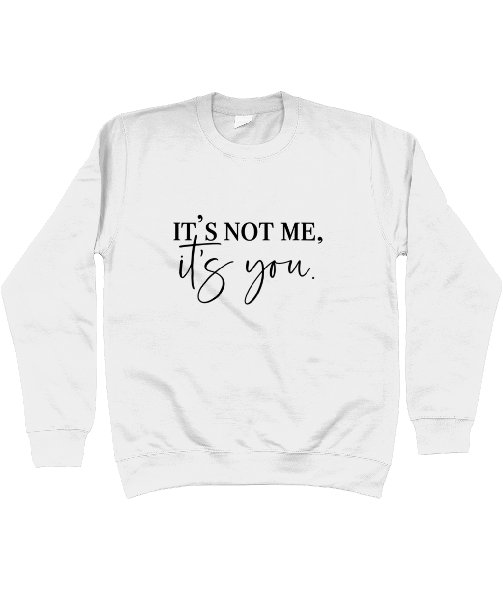 It's Not Me It's You Sweatshirt