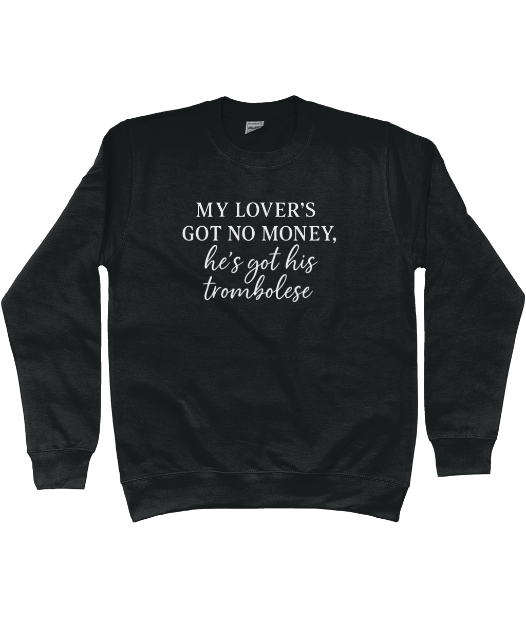 My Lover's Got No Money He's Got His Trombolese Sweatshirt