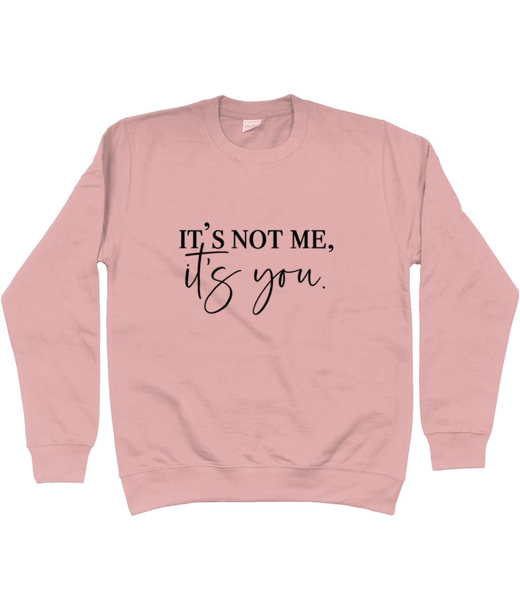 It's Not Me It's You Sweatshirt