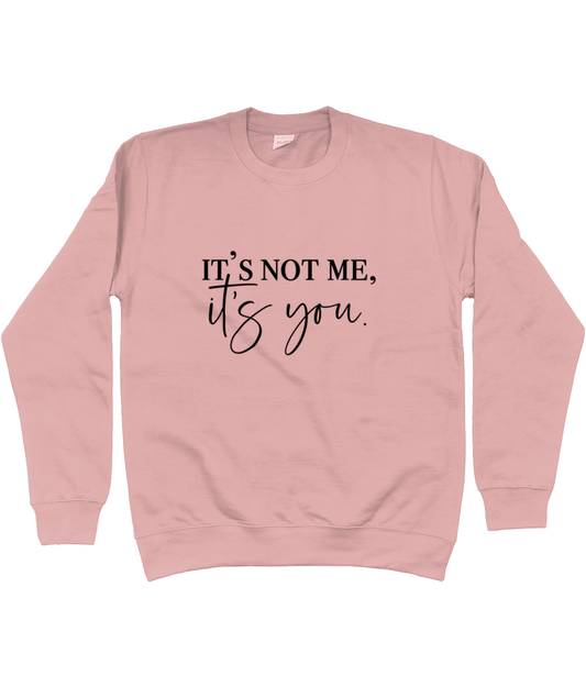 It's Not Me It's You Sweatshirt