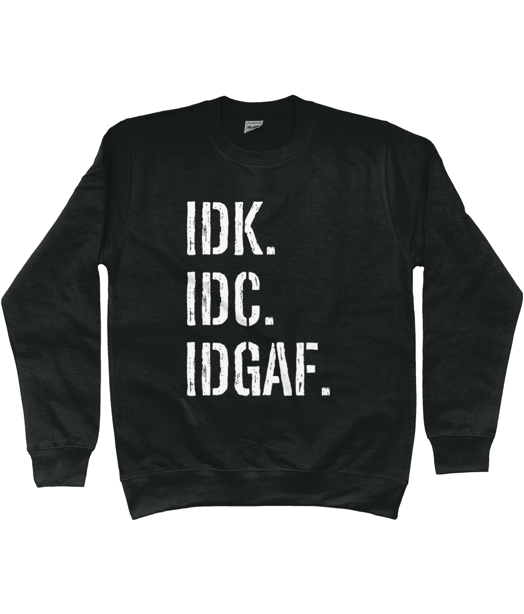 IDK IDC IDGAF Sweatshirt