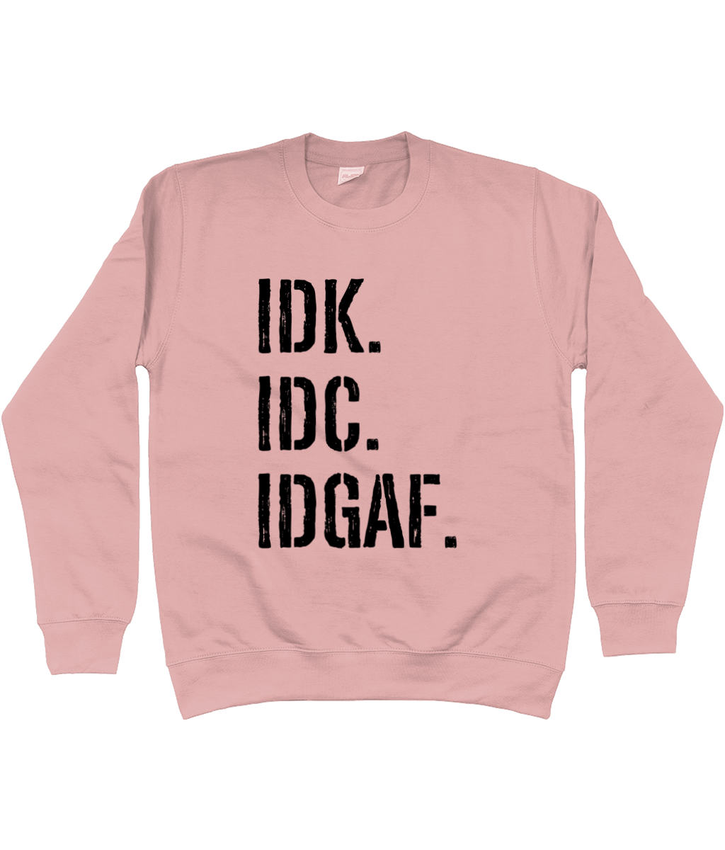 IDK IDC IDGAF Sweatshirt