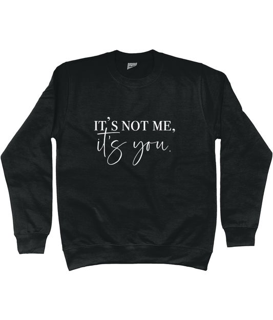 It's Not Me It's You Sweatshirt