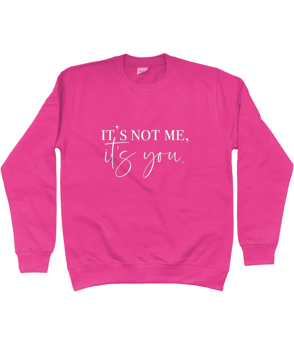 It's Not Me It's You Sweatshirt