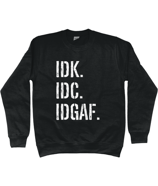 IDK IDC IDGAF Sweatshirt