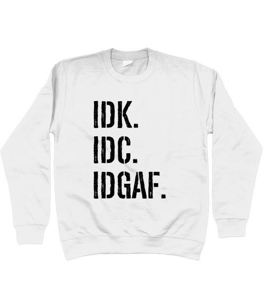 IDK IDC IDGAF Sweatshirt